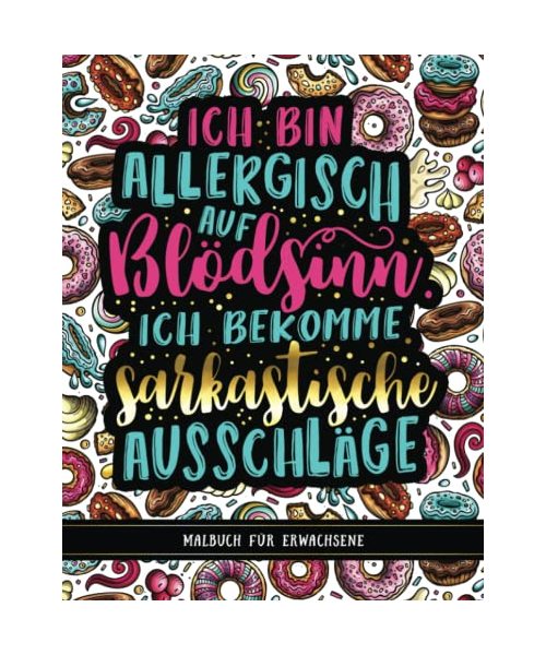 Malbuch für Erwachsene: Ich bin allergisch auf Blödsinn. Ich bekomme sarkastische Ausschläge