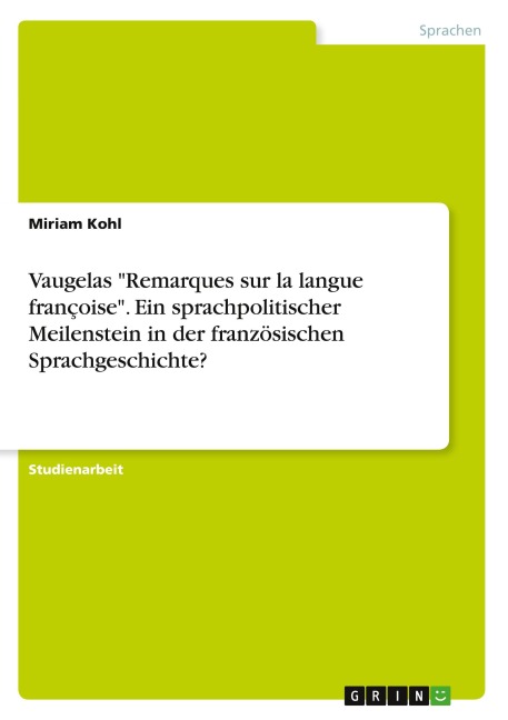 Vaugelas "Remarques sur la langue françoise". Ein sprachpolitischer Meilenstein in der französischen Sprachgeschichte?