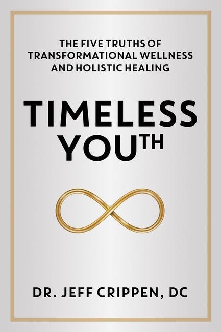 Timeless Youth: The Five Truths of Transformational Wellness and Holistic Healing