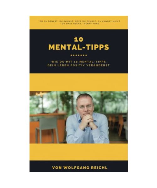 10 MENTAL-TIPPS: Wie Du mit 10 Mental-Tipps Dein Leben positiv veränderst