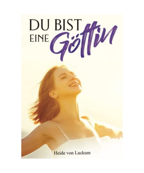 DU BIST EINE GÖTTIN - Positive Affirmationen für starke Frauen: Streichle Deine Seele mit inspirierenden NEUEN Glaubenssätzen für kraftvolle ... Beziehungen und ein erfülltes Leben