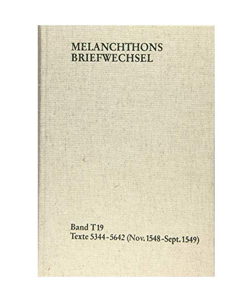 Melanchthons Briefwechsel / Textedition. Band T 19: Texte 5344-5642 (November 1548 - September 1549)