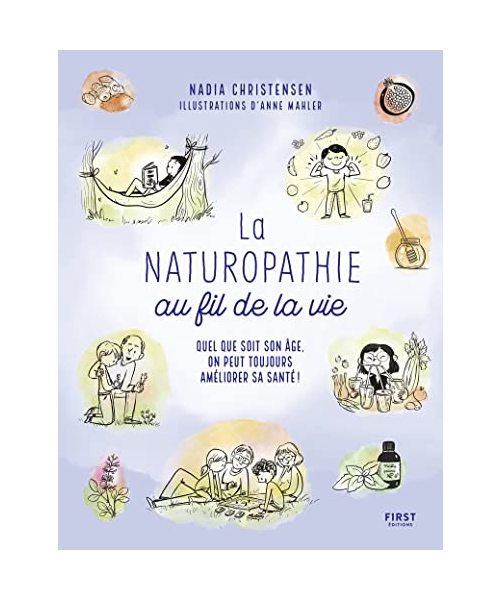 La Naturopathie au fil de la vie - Quel que soit son âge, on peut toujours prende soin de sa santé !: Quel que soit son âge, on peut toujours améliorer sa santé !