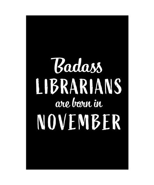 Badass Librarians Are Born In November: Blank Line Funny Journal, Notebook or Diary is Perfect Gift for the November Born. Makes an Awesome Birthday ... and Family ( Alternative to B-day Card. )