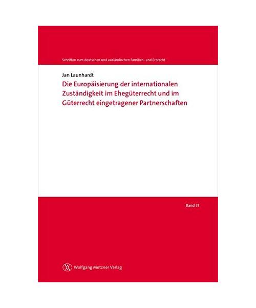Die Europäisierung der internationalen Zuständigkeit im Ehegüterrecht und im Güterrecht eingetragener Partnerschaften