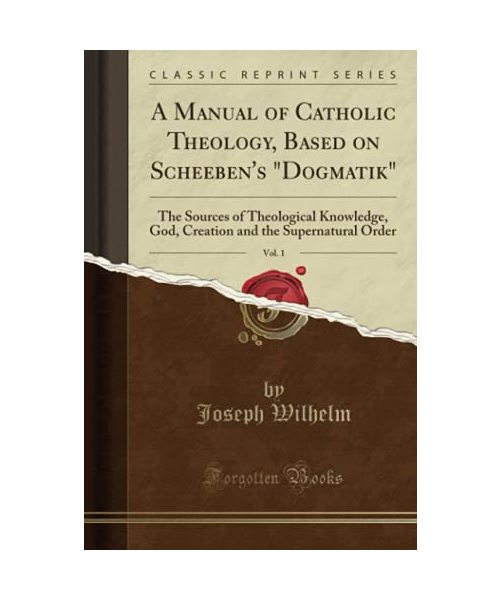 A Manual of Catholic Theology, Based on Scheeben's "Dogmatik", Vol. 1