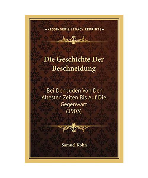 Die Geschichte Der Beschneidung: Bei Den Juden Von Den Altesten Zeiten Bis Auf Die Gegenwart (1903)