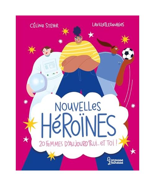 Nouvelles Héroïnes: 20 femmes d'aujourd'hui... et toi !