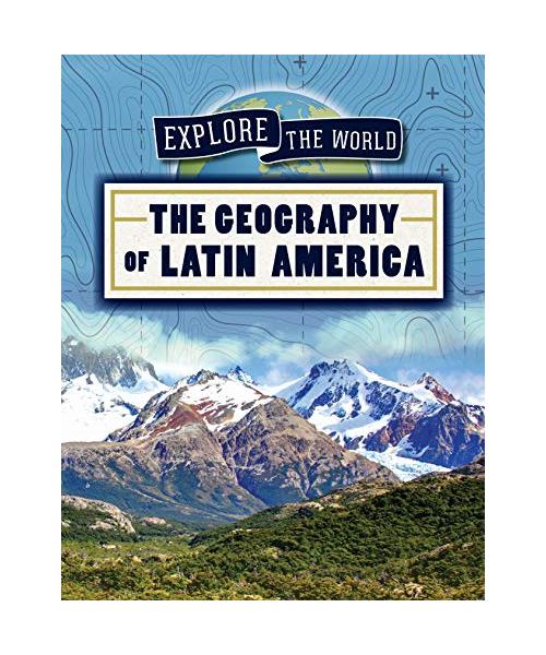 The Geography of Latin America (Explore the World)