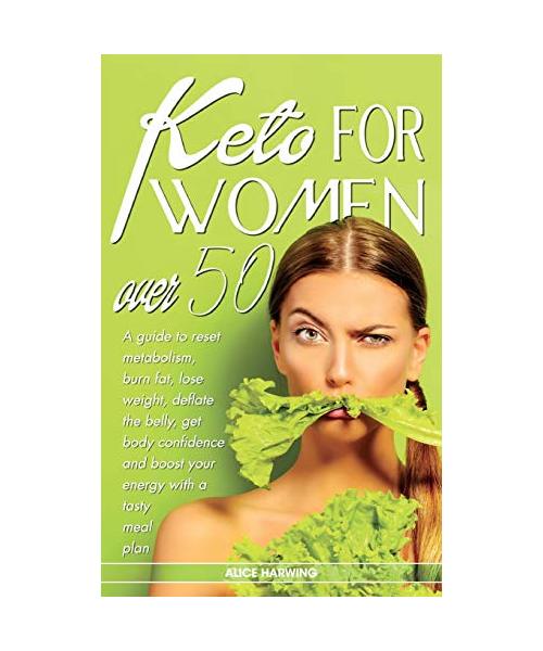 Keto for Women Over 50: A guide to reset metabolism, burn fat, lose weight, deflate the belly, get body confidence and boost your energy with