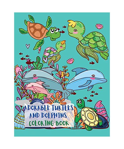 Adorable Turtles and Dolphins Coloring Book: Great Coloring Pages with A Collection of Cute and Funny Turtles and Dolphins No Ink Bleed Suitable for ... Toddlers, Kindergarten and Preschool