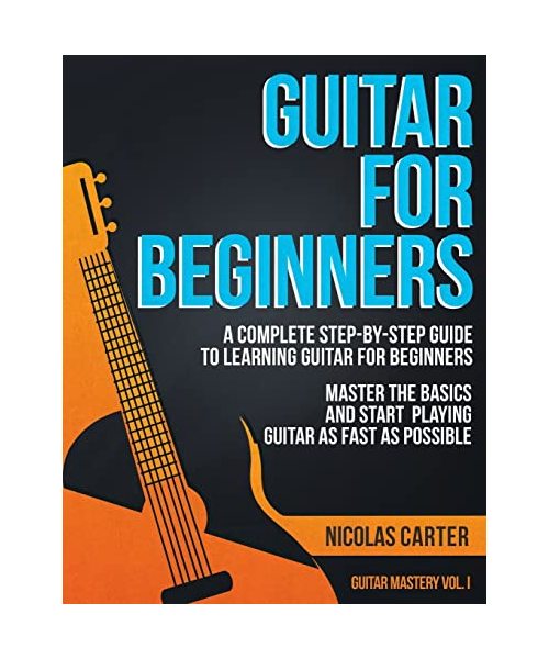 Guitar for Beginners: A Complete Step-by-Step Guide to Learning Guitar for Beginners, Master the Basics and Start Playing Guitar as Fast as Possible (Guitar Mastery, Band 1)