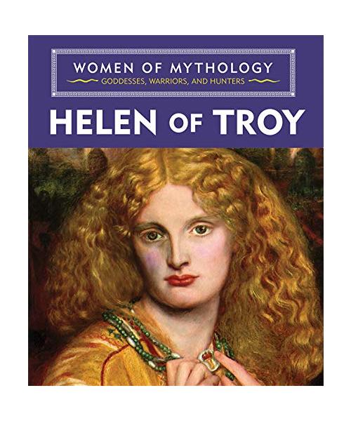 Helen of Troy (Women of Mythology: Goddesses, Warriors, and Hunters)