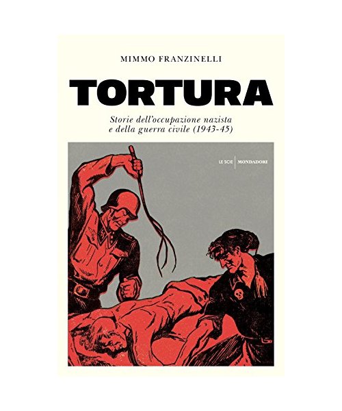 Tortura. Storia dell'occupazione nazista e della guerra civile (1943-45)