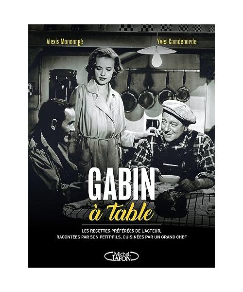 Gabin à table: Les recettes préférées de l'acteur, racontées par son petit-fils, cuisinées par un grand chef