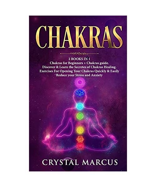 Chakras 2 books in 1: Discover and Learn the Secrets of Chakras Healing. Exercises for Opening Your Chakras Quickly and Easily. Reduce your