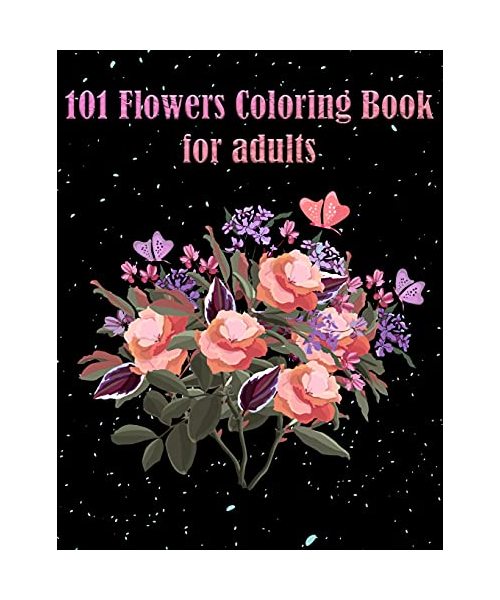 101 Flowers Coloring Book for Adults: Book with floral patterns that reduce stress, anxiety, for relaxation Perfect Gift for Women and more