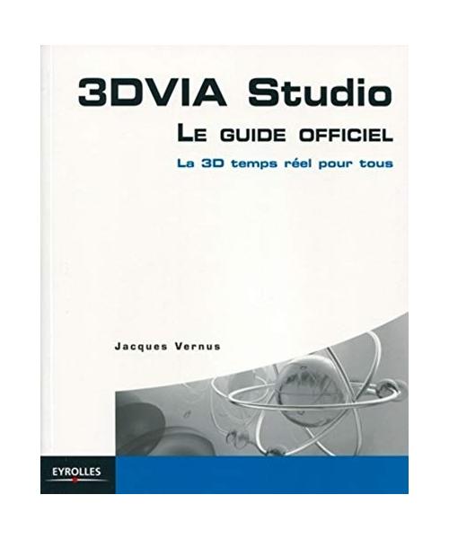 3 DVIA Studio: Le guide officiel. La 3D temps réel pour tous.: LE GUIDE OFFICIEL. LA 3D EN TEMPS REEL POUR TOUS.