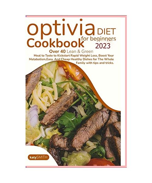 Optivia diet cookbook for beginners 2023: Over 40 Lean & Green Meal to Taste to Kick start Rapid Weight Loss, Boost Your Metabolism, Easy, And Cheap H