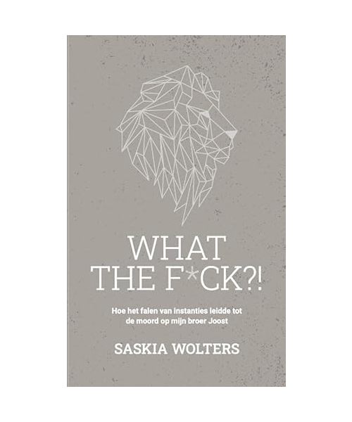 What the f*ck?!: Hoe het falen van instanties leidde tot de moord op mijn broer Joost