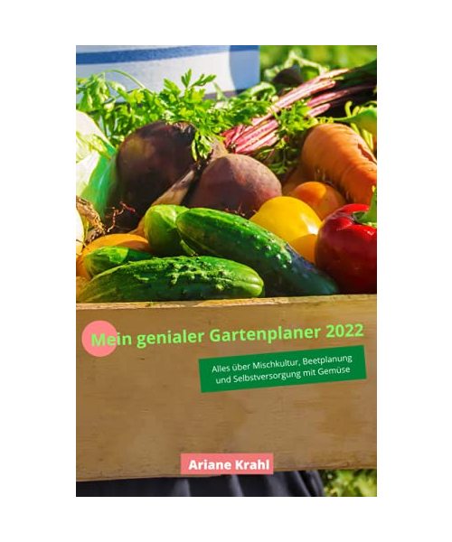 Mein genialer Gartenplaner 2022: biodynamisch Gärtnern als Hobbygärtner /in, Mischkultur, Beetplanung, Anzucht, detaillierte Pflanzzeiten, Selbstversorgung mit Gemüse, gärtnern nah dem Mond