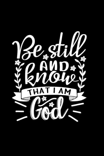 Be Still And Know That I Am God
