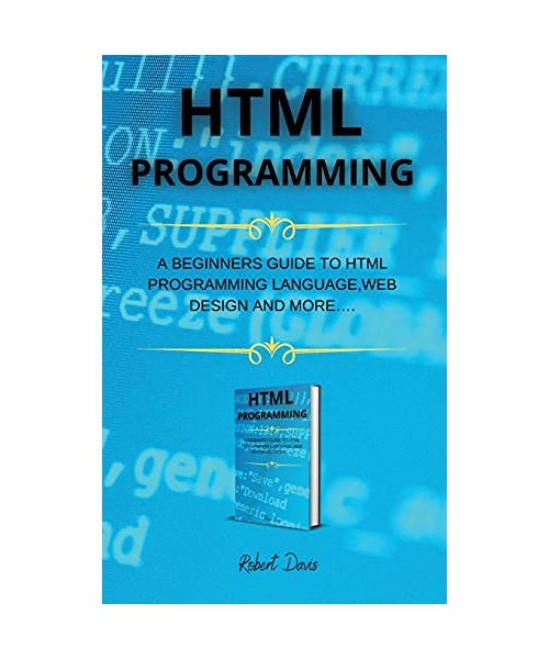 HTML Programming: A Beginners Guide to HTML Programming Language, Web Design and More....