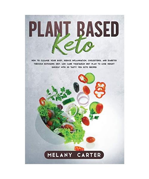 Plant Based Keto: How to cleanse your body, reduce inflammation, cholesterol and diabetes through ketogenic diet. Low carb vegetarian di