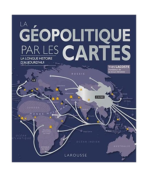 La Géopolitique par les cartes: La longue histoire d'aujourd'hui