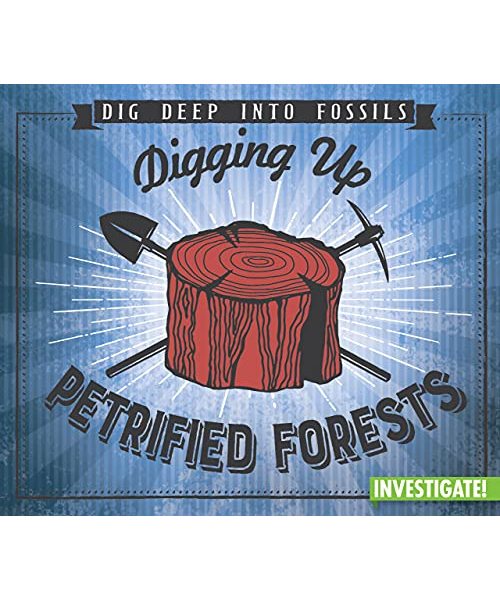 Digging Up Petrified Forests (Dig Deep into Fossils)