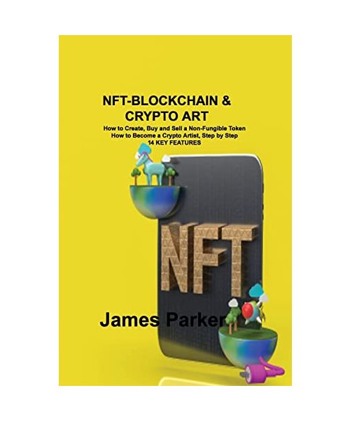 Nft-Blockchain & Crypto Art: How to Create, Buy and Sell a Non-Fungible Token How to Become a Crypto Artist, Step by Step 14 KEY FEATURES