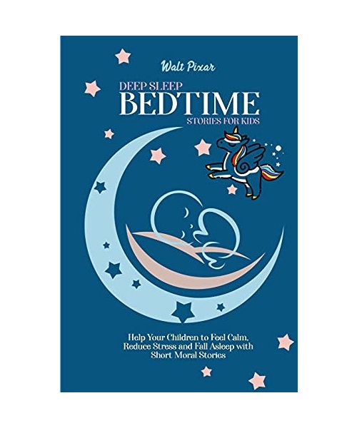 Deep Sleep Bed Time Stories for Kids: Help Your Children to Feel Calm, Reduce Stress and FallAsleep with Short Moral Stories