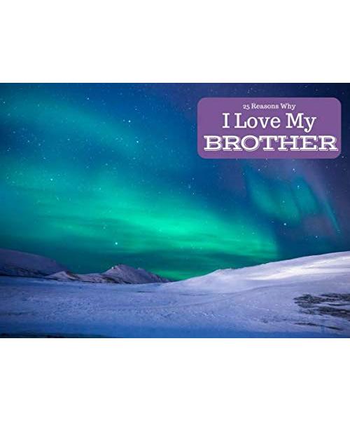 25 Reasons Why I Love My Brother: What I Love About You Book Journal - Colorful inspiring pages with prompts - Fill in the blanks to make a unique gift for your Brother on his Birthday or at Christmas