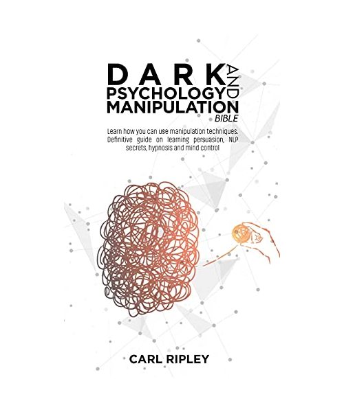 Dark Psychology And Manipulation Bible: Learn how you can use manipulation techniques. Definitive guide on learning persuasion, NLP secrets, hypnosis and mind control