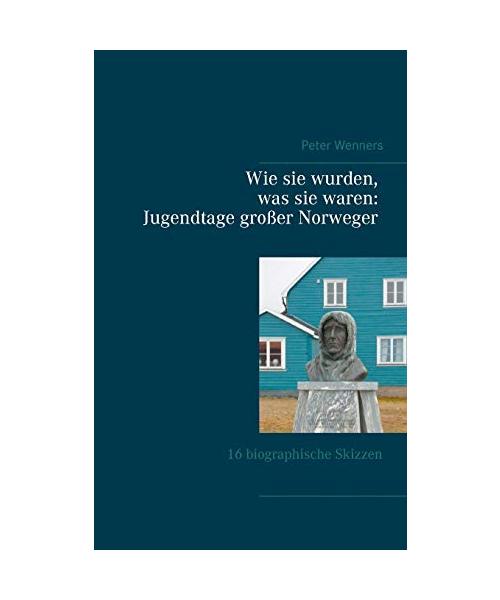 Wie sie wurden, was sie waren: Jugendtage großer Norweger
