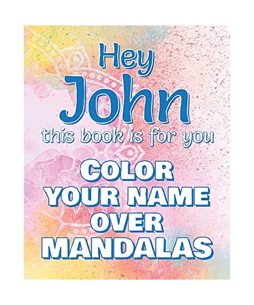 Hey JOHN, this book is for you - Color Your Name over Mandalas: John: The BEST Name Ever - Coloring book for adults or children named JOHN
