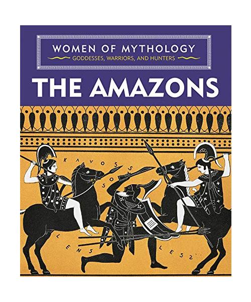 The Amazons (Women of Mythology: Goddesses, Warriors, and Hunters)
