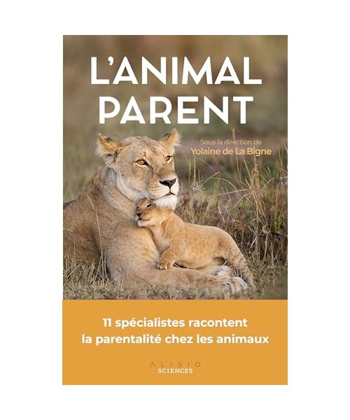 L'animal parent: 11 spécialistes racontent la parentalité chez les animaux