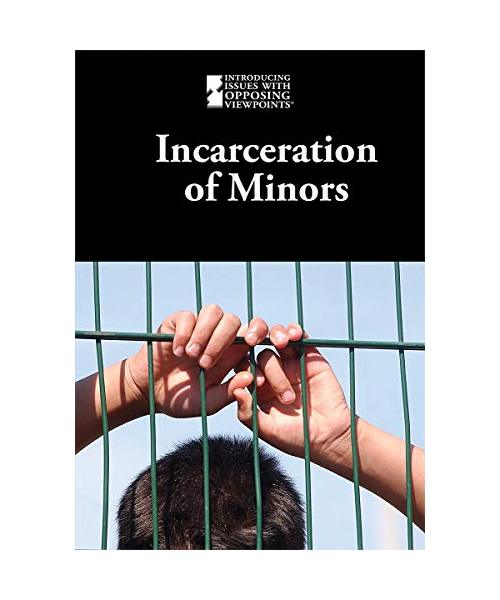 INCARCERATION OF MINORS (Introducing Issues with Opposing Viewpoints)