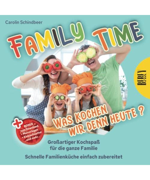 Family Time - Was kochen wir denn heute? Großartiger Kochspaß für die ganze Familie, Schnelle Familienküche einfach zubereitet