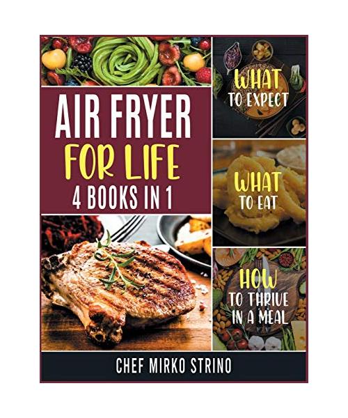 Air Fryer for Life [4 books in 1]: What to Expect, What to Eat, How to Thrive in a Meal