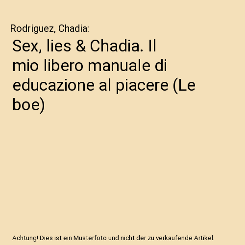 Sex, lies & Chadia. Il mio libero manuale di educazione al piacere