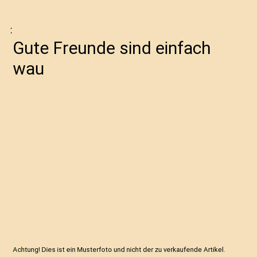 Gute Freunde sind einfach wau