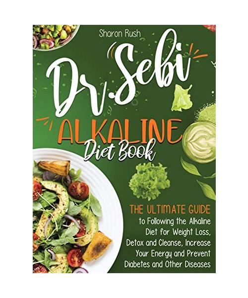 The Dr. Sebi Alkaline Diet Book: The Ultimate Guide to Following the Alkaline Diet for Weight Loss, Detox and Cleanse, Increase Your Energy and Preven
