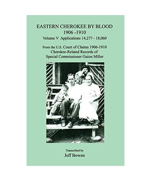 Eastern Cherokee by Blood 1906-1910, Volume V, Applications 14,277 - 18,060; From the U.S. Court of Claims 1906-1910, Cherokee-Related Records of Spec