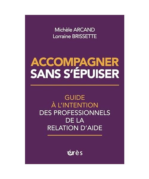 Accompagner sans s'épuiser: Guide à l’intention des professionnels de la relation d’aide