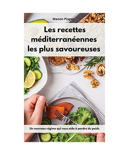 Les recettes méditerranéennes les plus savoureuses: Un nouveau régime qui vous aide à perdre du poids. Mediterranean Diet Recipes (French Edition)