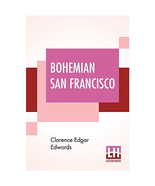 Bohemian San Francisco: Its Restaurants And Their Most Famous Recipes-The Elegant Art Of Dining.