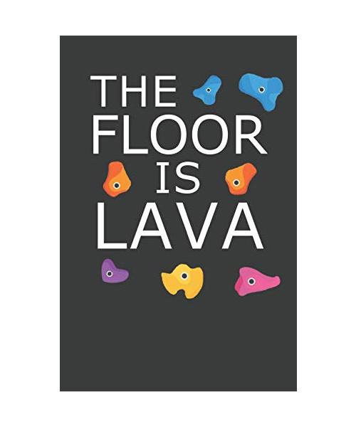 The Floor Is Lava: Rock Climbing Notebook 120 Pages (6" x 9")