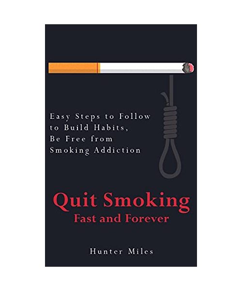 Quit Smoking Fast and Forever: Easy Steps to Follow to Build Habits, Be Free from Smoking Addiction